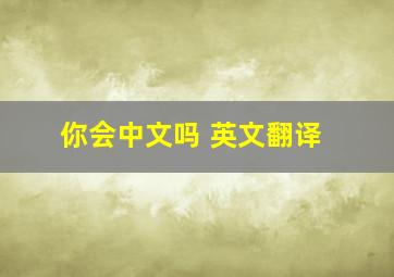 你会中文吗 英文翻译